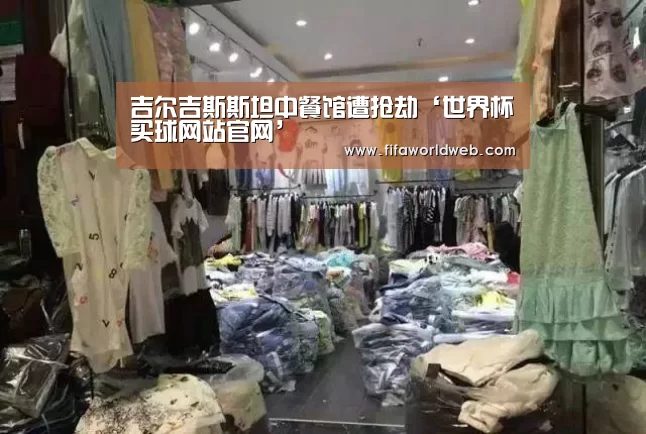 吉尔吉斯斯坦中餐馆遭抢劫‘世界杯买球网站官网’(图1) 世界杯买球网站官网