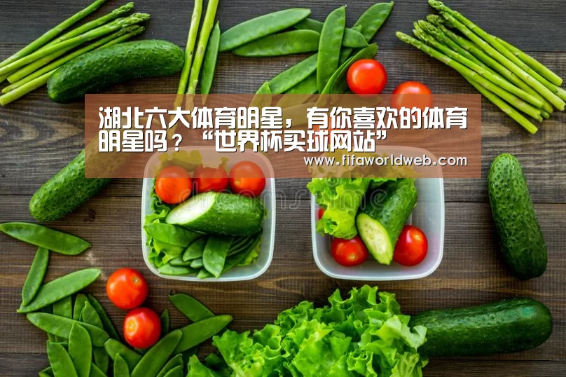 湖北六大体育明星,有你喜欢的体育明星吗?“世界杯买球网站”(图4) 世界杯买球网站官网